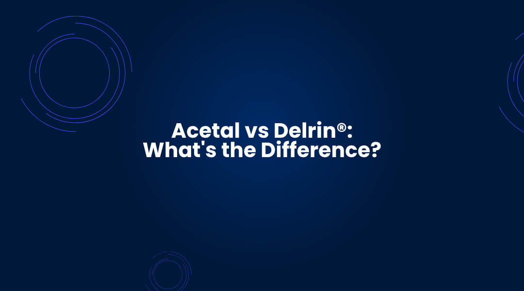 Acetal vs Delrin: What’s the Difference?